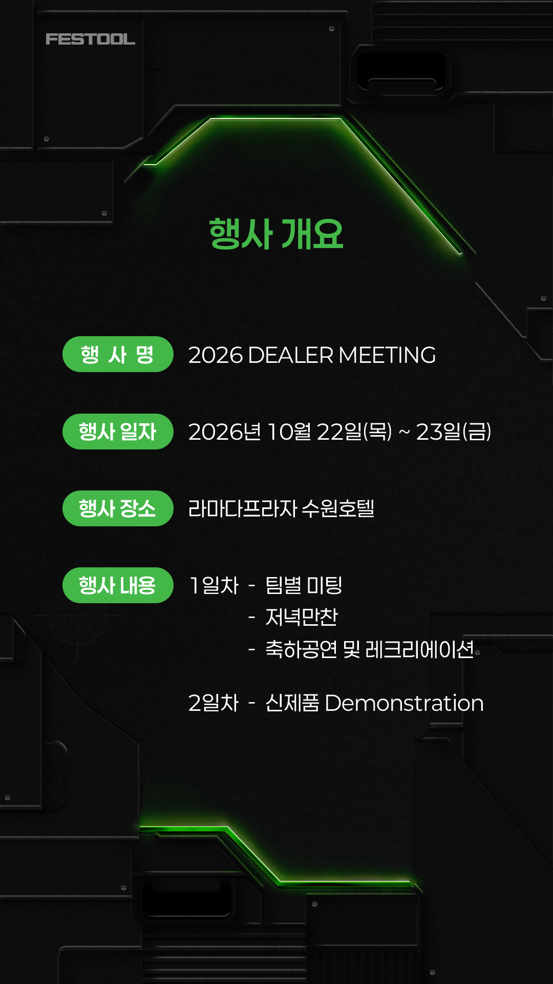 행사 개요. 2026 DEALER MEETING. 2026년 10월 22일~23일, 라마다프라자 수원호텔. 1일차 팀별 미팅, 저녁만찬, 축하공연 및 레크리에이션. 2일차 신제품 Demonstration.