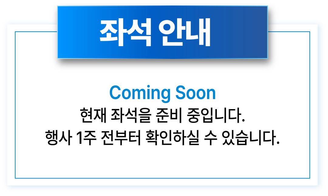 현재 좌석을 준비 중입니다. 행사 1주 전부터 확인하실 수 있습니다.